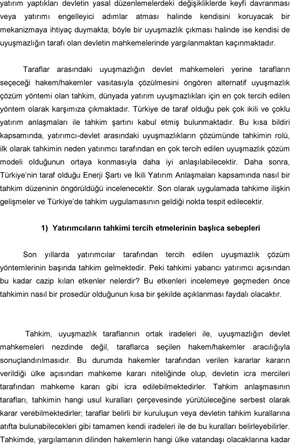 Taraflar arasındaki uyuşmazlığın devlet mahkemeleri yerine tarafların seçeceği hakem/hakemler vasıtasıyla çözülmesini öngören alternatif uyuşmazlık çözüm yöntemi olan tahkim, dünyada yatırım