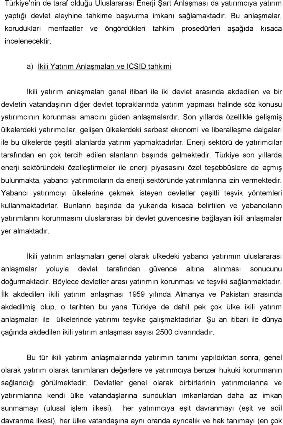 a) Đkili Yatırım Anlaşmaları ve ICSID tahkimi Đkili yatırım anlaşmaları genel itibari ile iki devlet arasında akdedilen ve bir devletin vatandaşının diğer devlet topraklarında yatırım yapması halinde