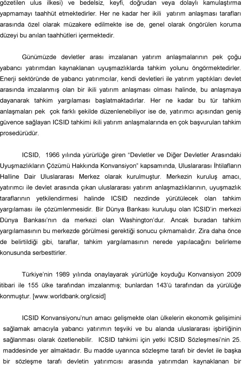 Günümüzde devletler arası imzalanan yatırım anlaşmalarının pek çoğu yabancı yatırımdan kaynaklanan uyuşmazlıklarda tahkim yolunu öngörmektedirler.