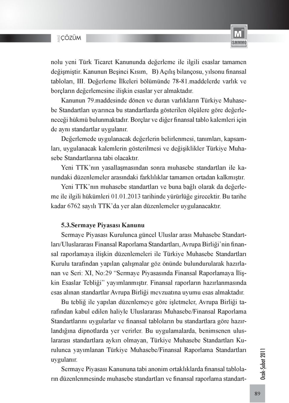 maddesinde dönen ve duran varlıkların Türkiye Muhasebe Standartları uyarınca bu standartlarda gösterilen ölçülere göre değerleneceği hükmü bulunmaktadır.