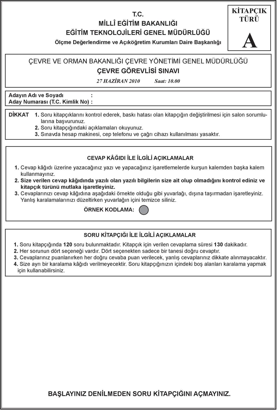 Soru kitapçıklarını kontrol ederek, baskı hatası olan kitapçığın değiştirilmesi için salon sorumlularına başvurunuz. 2. Soru kitapçığındaki açıklamaları okuyunuz. 3.