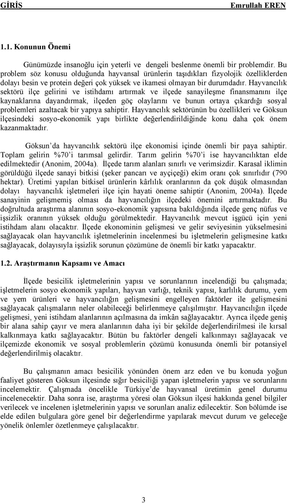 Hayvancılık sektàrö iláe gelirini ve istihdamı artırmak ve iláede sanayileşme finansmanını iláe kaynaklarına dayandırmak, iláeden gàá olaylarını ve bunun ortaya áıkardığı sosyal problemleri azaltacak