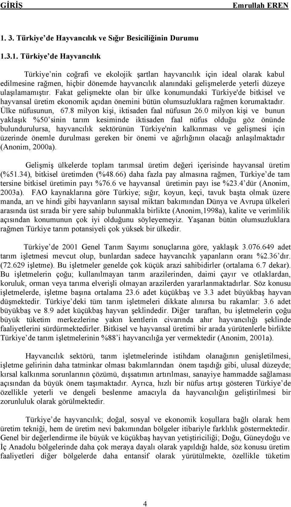 3.1. TÄrkiye de Hayvancılık TÄrkiye nin coğrafi ve ekolojik şartları hayvancılık iñin ideal olarak kabul edilmesine rağmen, hiñbir dénemde hayvancılık alanındaki gelişmelerde yeterli däzeye