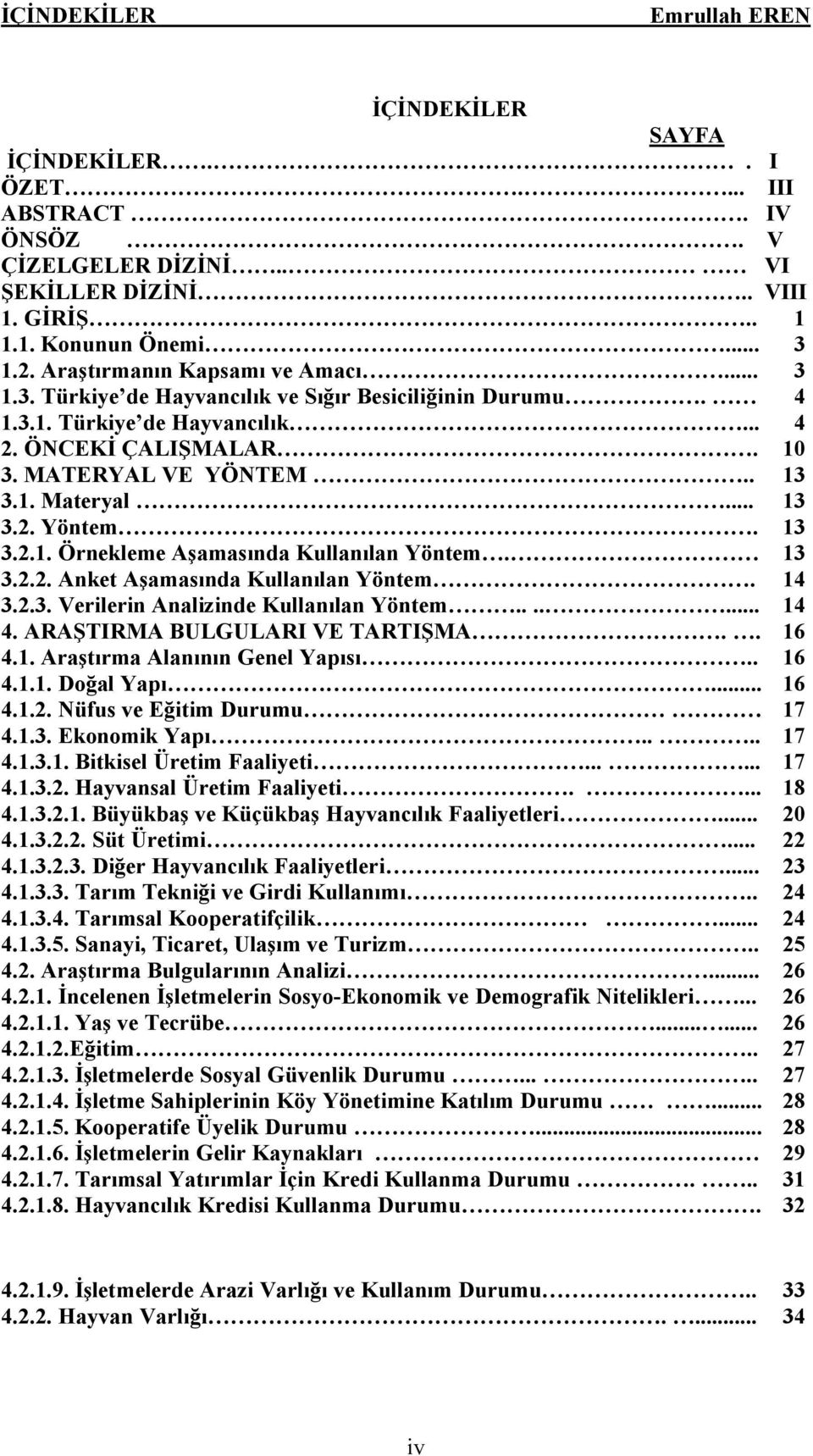 13 3.2.2. Anket Aşamasında Kullanılan YÜntem. 14 3.2.3. Verilerin Analizinde Kullanılan YÜntem....... 14 4. ARAŞTIRMA BULGULARI VE TARTIŞMA.. 16 4.1. Araştırma Alanının Genel Yapısı.. 16 4.1.1. Doğal Yapı.