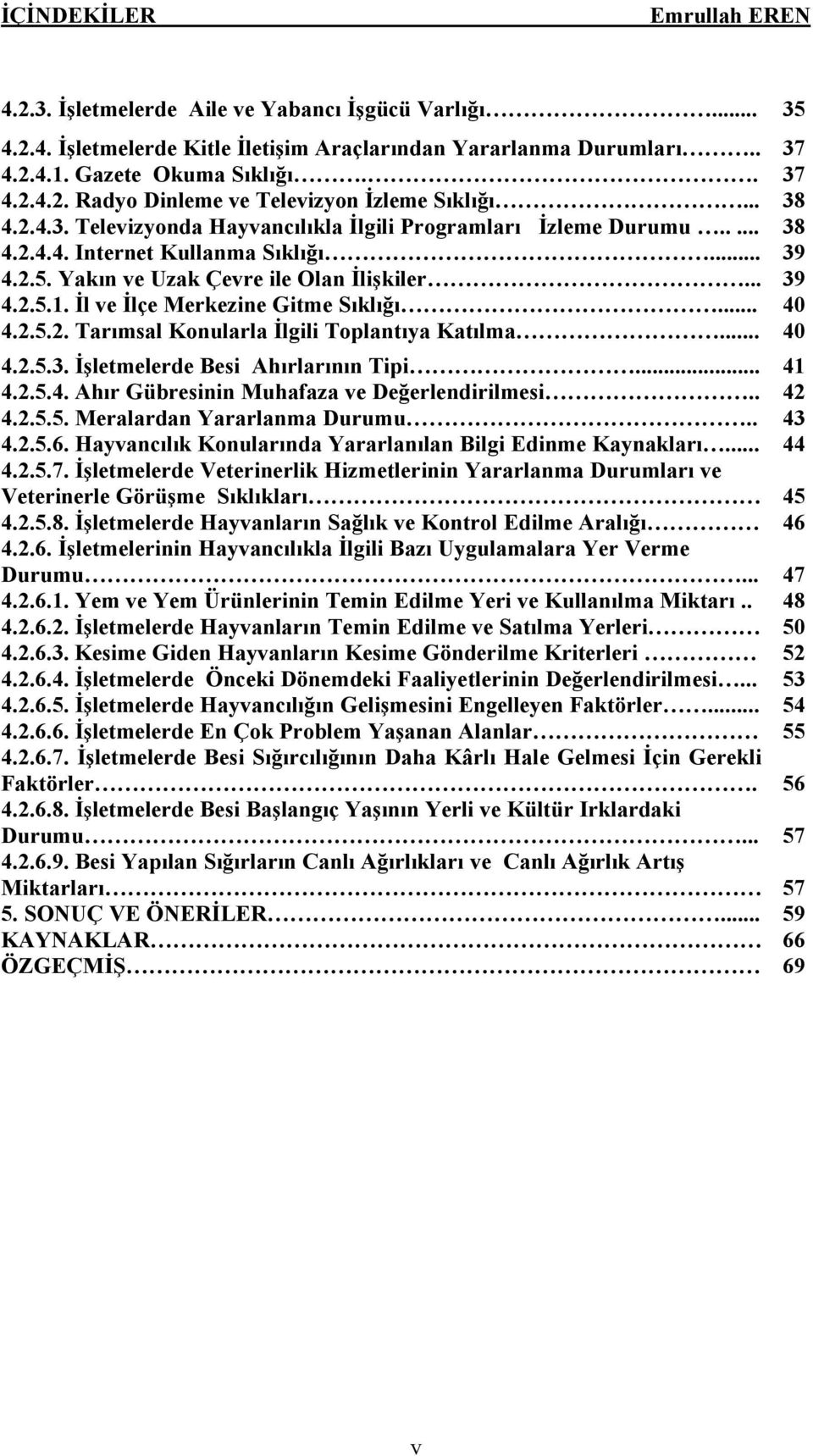 İl ve İlÖe Merkezine Gitme Sıklığı... 40 4.2.5.2. Tarımsal Konularla İlgili Toplantıya Katılma... 40 4.2.5.3. İşletmelerde Besi Ahırlarının Tipi... 41 4.2.5.4. Ahır Gàbresinin Muhafaza ve Değerlendirilmesi.