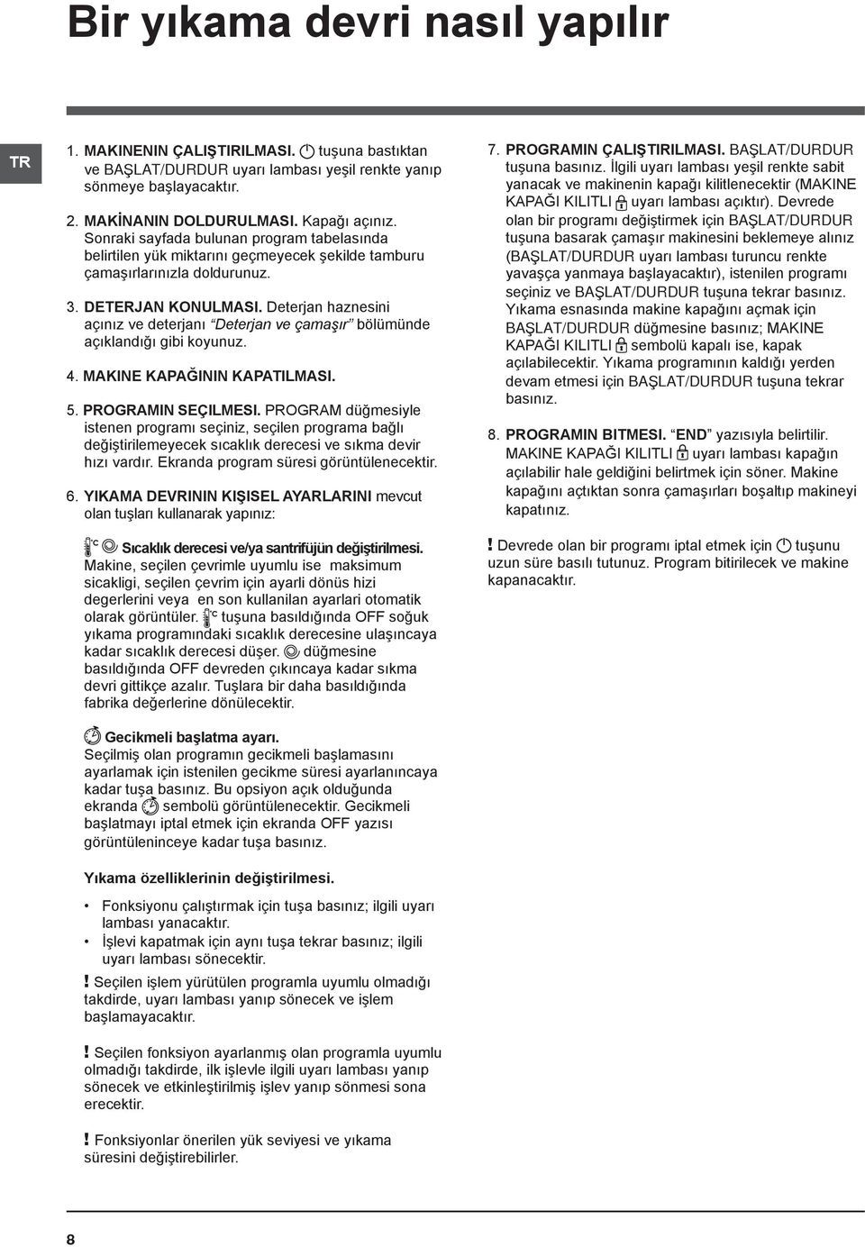 Deterjan haznesini açınız ve deterjanı Deterjan ve çamaşır bölümünde açıklandığı gibi koyunuz. 4. MAKINE KAPAĞININ KAPATILMASI. 5. PROGRAMIN SEÇILMESI.