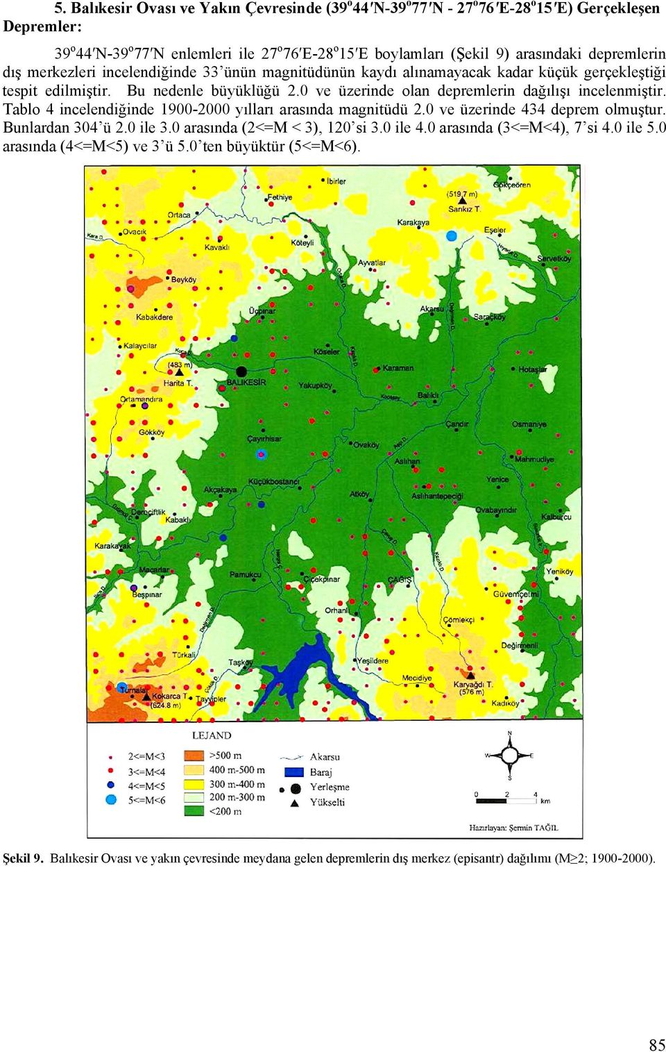 0 ve üzerinde olan depremlerin dağılışı incelenmiştir. Tablo 4 incelendiğinde 1900-2000 yılları arasında magnitüdü 2.0 ve üzerinde 434 deprem olmuştur. Bunlardan 304 ü 2.0 ile 3.