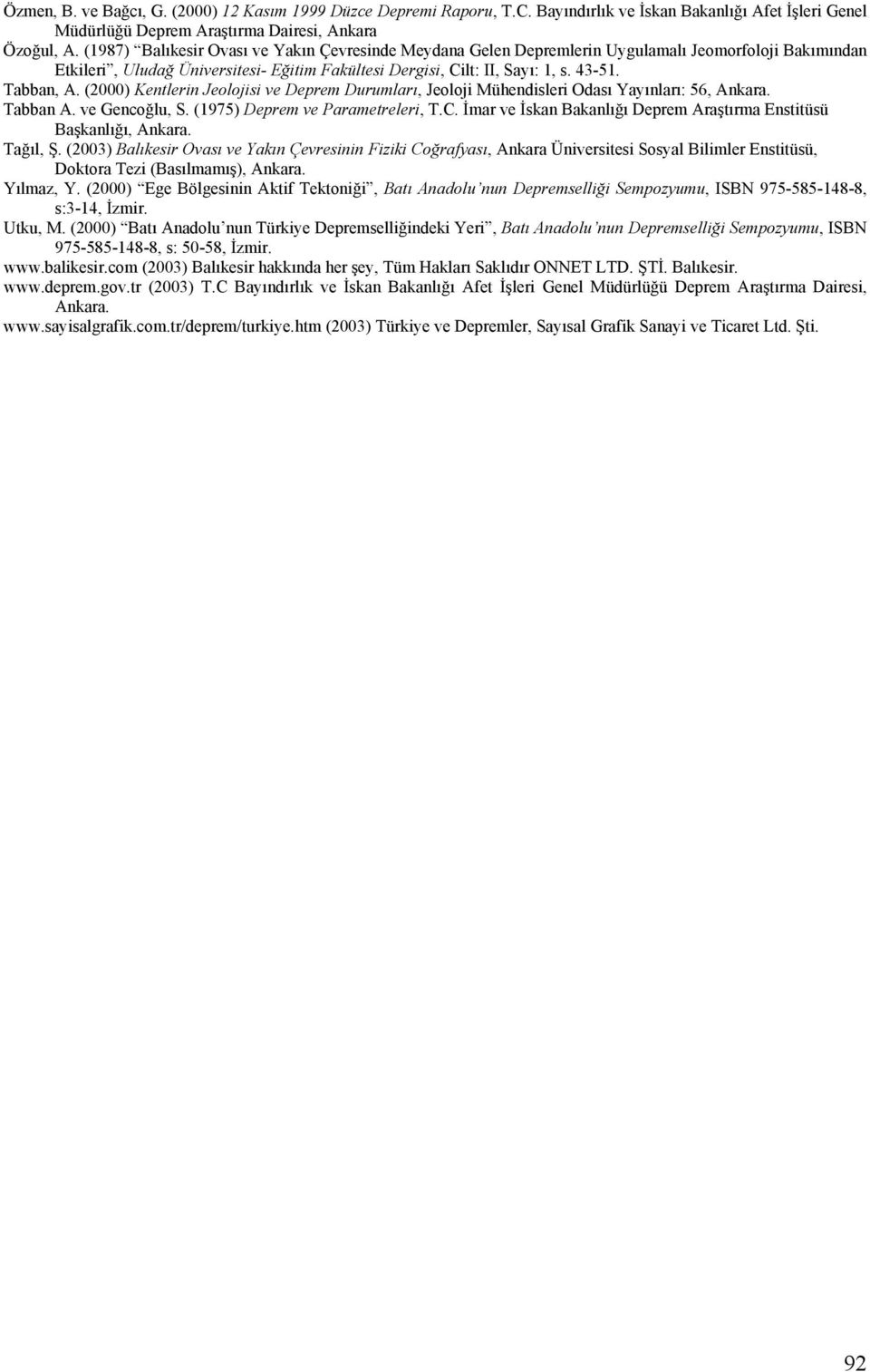 (2000) Kentlerin Jeolojisi ve Deprem Durumları, Jeoloji Mühendisleri Odası Yayınları: 56, Ankara. Tabban A. ve Gencoğlu, S. (1975) Deprem ve Parametreleri, T.C.