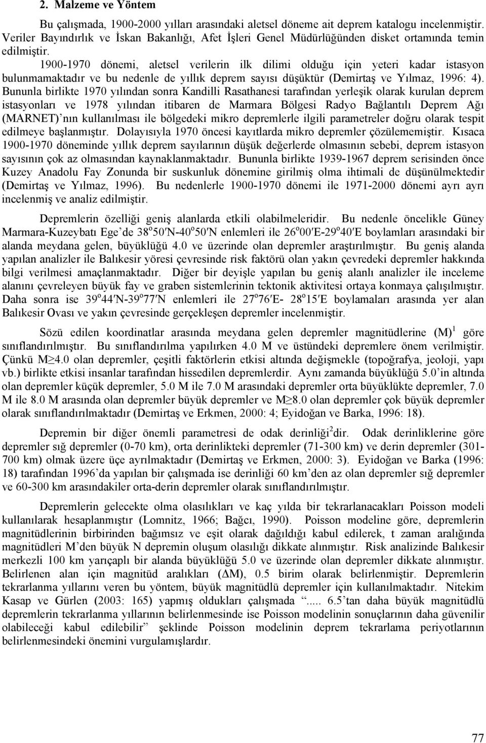 1900-1970 dönemi, aletsel verilerin ilk dilimi olduğu için yeteri kadar istasyon bulunmamaktadır ve bu nedenle de yıllık deprem sayısı düşüktür (Demirtaş ve Yılmaz, 1996: 4).