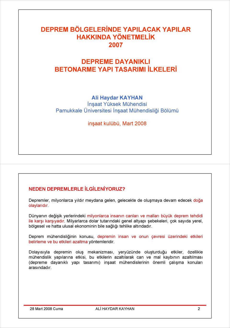 Dünyanın değişik yerlerindeki milyonlarca insanın canları ve malları büyük deprem tehdidi ile karşı karşıyadır.