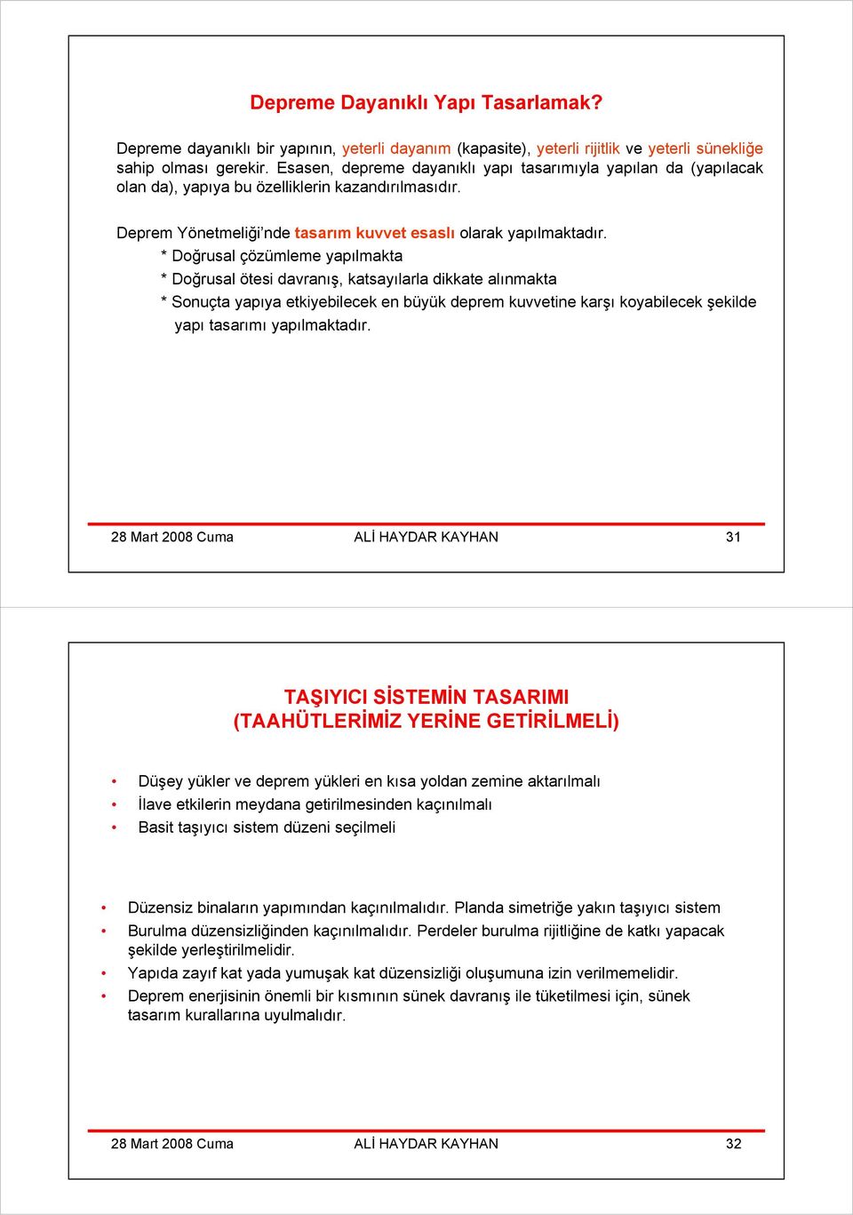 * Doğrusal çözümleme yapılmakta * Doğrusal ötesi davranış, katsayılarla dikkate alınmakta * Sonuçta yapıya etkiyebilecek en büyük deprem kuvvetine karşı koyabilecek şekilde yapı tasarımı