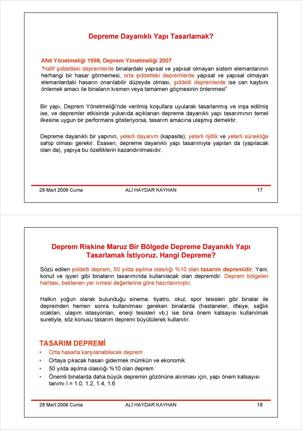 yapısal ve yapısal olmayan elemanlardaki hasarın onarılabilir düzeyde olması, şiddetli depremlerde ise can kaybını önlemek amacı ile binaların kısmen veya tamamen göçmesinin önlenmesi Bir yapı,