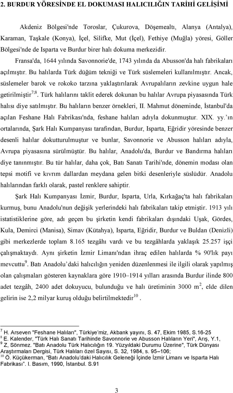 Bu halılarda Türk düğüm tekniği ve Türk süslemeleri kullanılmıştır. Ancak, süslemeler barok ve rokoko tarzına yaklaştırılarak Avrupalıların zevkine uygun hale getirilmiştir 7;8.