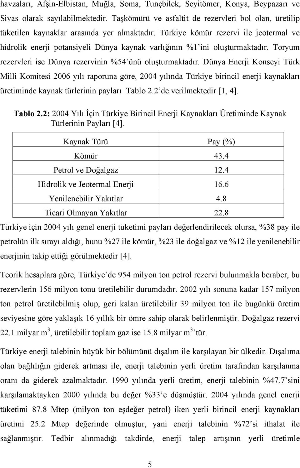 Türkiye kömür rezervi ile jeotermal ve hidrolik enerji potansiyeli Dünya kaynak varlığının %1 ini oluşturmaktadır. Toryum rezervleri ise Dünya rezervinin %54 ünü oluşturmaktadır.