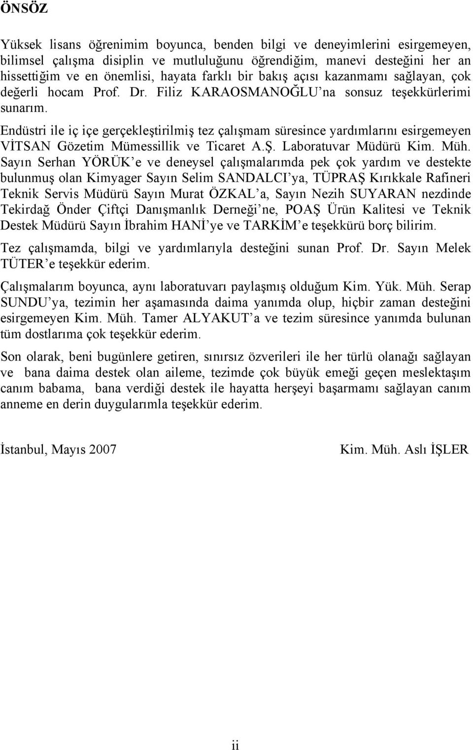 Endüstri ile iç içe gerçekleştirilmiş tez çalışmam süresince yardımlarını esirgemeyen VİTSAN Gözetim Mümessillik ve Ticaret A.Ş. Laboratuvar Müdürü Kim. Müh.