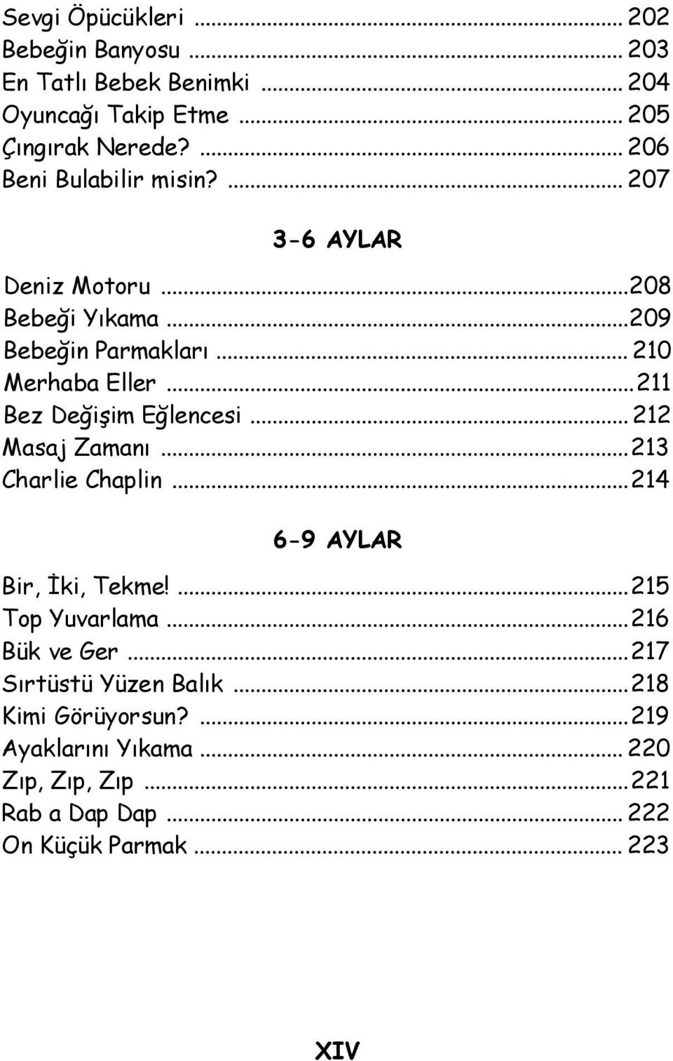 ..211 Bez Değişim Eğlencesi... 212 Masaj Zamanı...213 Charlie Chaplin...214 6-9 AYLAR Bir, İki, Tekme!...215 Top Yuvarlama.