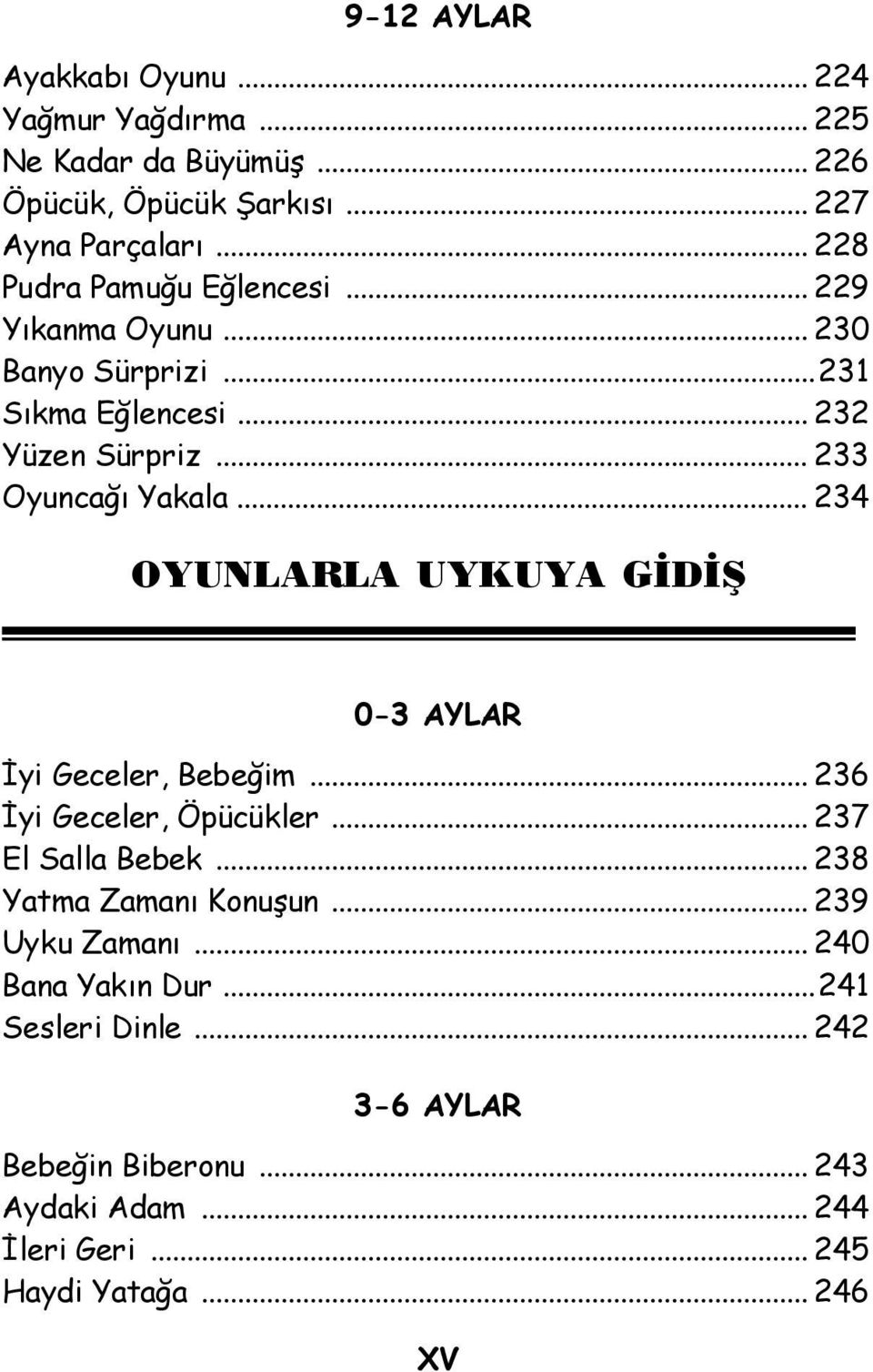 .. 233 Oyuncağı Yakala... 234 OYUNLARLA UYKUYA GİDİŞ İyi Geceler, Bebeğim... 236 İyi Geceler, Öpücükler... 237 El Salla Bebek.