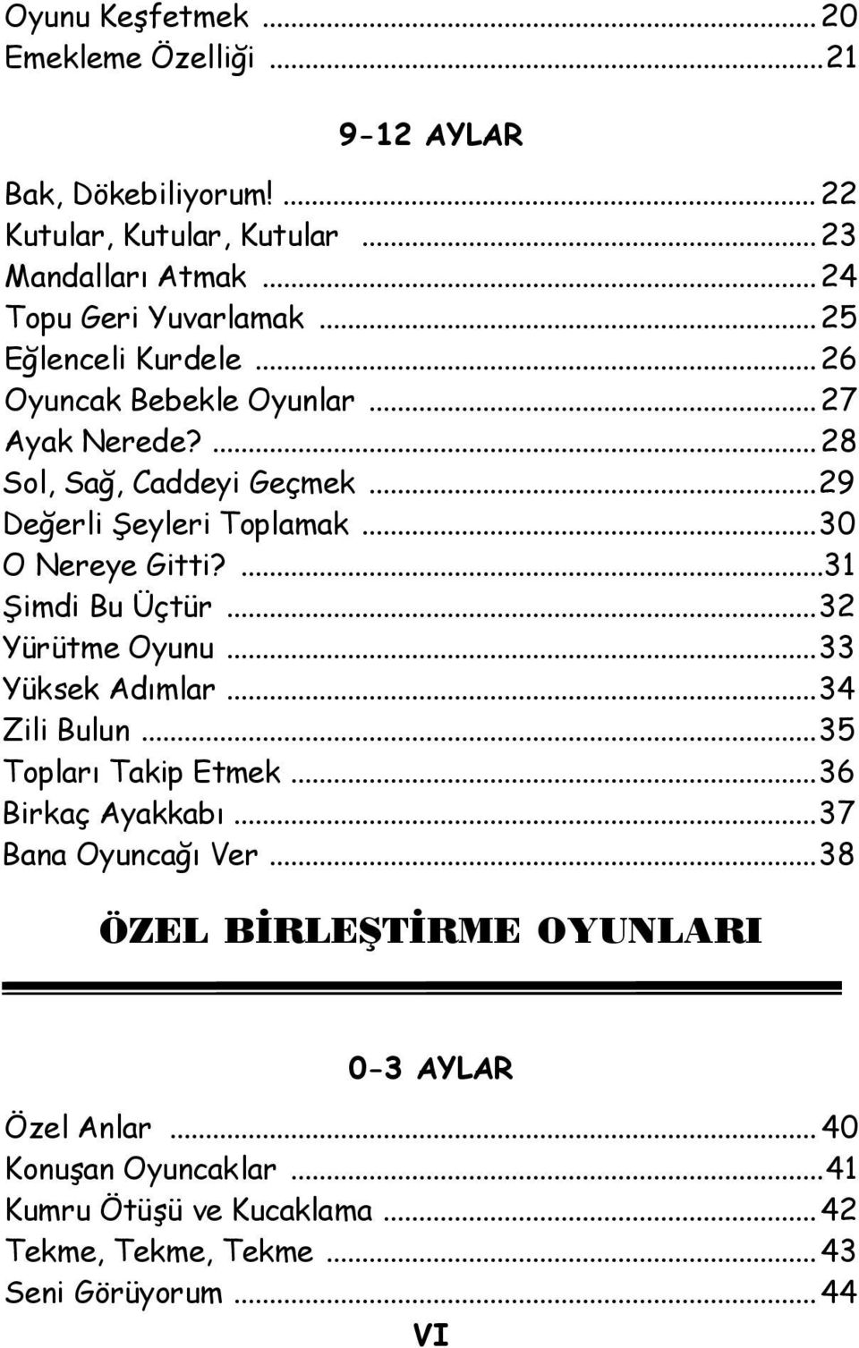 ..30 O Nereye Gitti?...31 Şimdi Bu Üçtür...32 Yürütme Oyunu...33 Yüksek Adımlar...34 Zili Bulun...35 Topları Takip Etmek...36 Birkaç Ayakkabı.