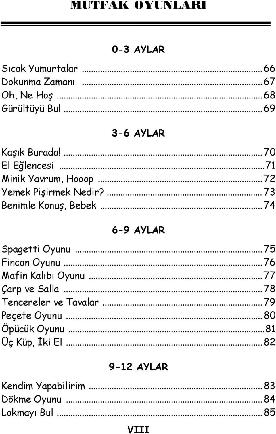 ..74 6-9 AYLAR Spagetti Oyunu...75 Fincan Oyunu...76 Mafin Kalıbı Oyunu...77 Çarp ve Salla.