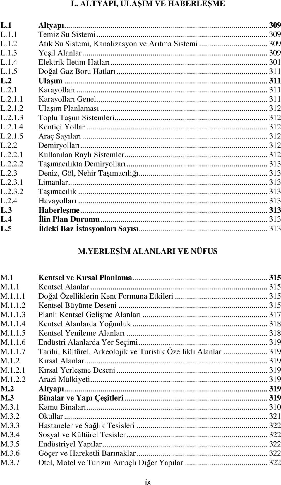 .. 312 L.2.1.5 Araç Sayıları... 312 L.2.2 Demiryolları... 312 L.2.2.1 Kullanılan Raylı Sistemler... 312 L.2.2.2 Taşımacılıkta Demiryolları... 313 L.2.3 Deniz, Göl, Nehir Taşımacılığı... 313 L.2.3.1 Limanlar.