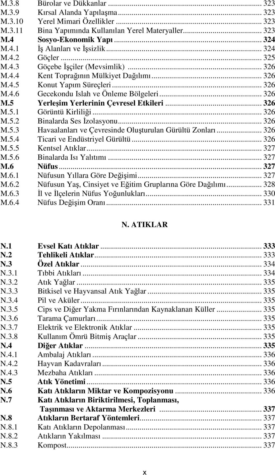 .. 326 M.5 Yerleşim Yerlerinin Çevresel Etkileri... 326 M.5.1 Görüntü Kirliliği... 326 M.5.2 Binalarda Ses Đzolasyonu... 326 M.5.3 Havaalanları ve Çevresinde Oluşturulan Gürültü Zonları... 326 M.5.4 Ticari ve Endüstriyel Gürültü.