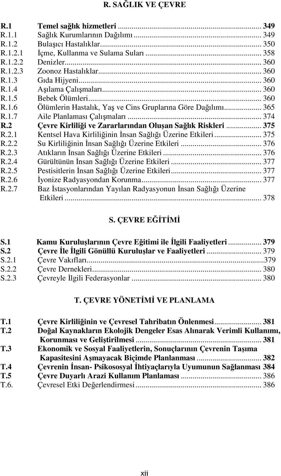 1.7 Aile Planlaması Çalışmaları... 374 R.2 Çevre Kirliliği ve Zararlarından Oluşan Sağlık Riskleri... 375 R.2.1 Kentsel Hava Kirliliğinin Đnsan Sağlığı Üzerine Etkileri... 375 R.2.2 Su Kirliliğinin Đnsan Sağlığı Üzerine Etkileri.