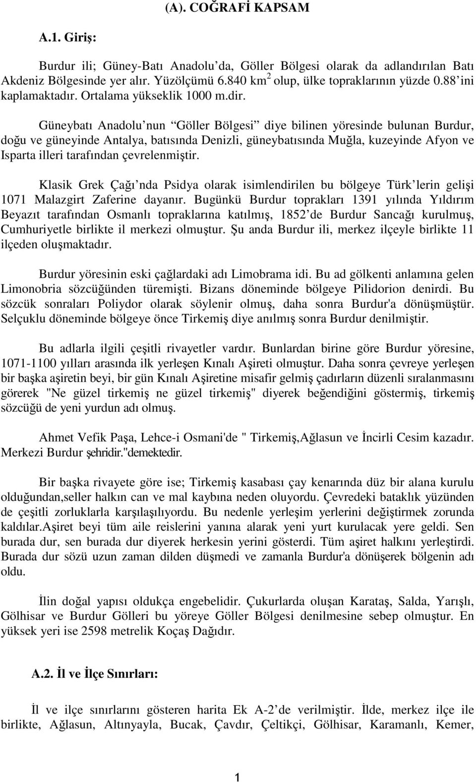 Güneybatı Anadolu nun Göller Bölgesi diye bilinen yöresinde bulunan Burdur, doğu ve güneyinde Antalya, batısında Denizli, güneybatısında Muğla, kuzeyinde Afyon ve Isparta illeri tarafından