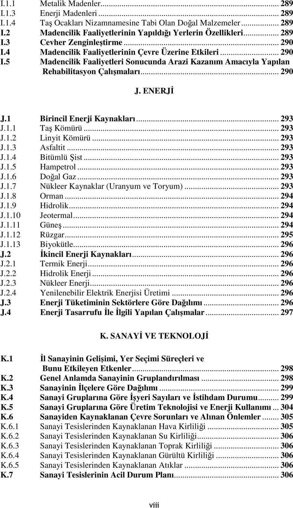 1 Birincil Enerji Kaynakları... 293 J.1.1 Taş Kömürü... 293 J.1.2 Linyit Kömürü... 293 J.1.3 Asfaltit... 293 J.1.4 Bitümlü Şist... 293 J.1.5 Hampetrol... 293 J.1.6 Doğal Gaz... 293 J.1.7 Nükleer Kaynaklar (Uranyum ve Toryum).