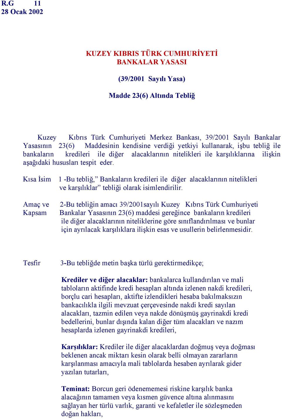 Kısa İsim Amaç ve Kapsam 1 -Bu tebliğ, Bankaların kredileri ile diğer alacaklarının nitelikleri ve karşılıklar tebliği olarak isimlendirilir.