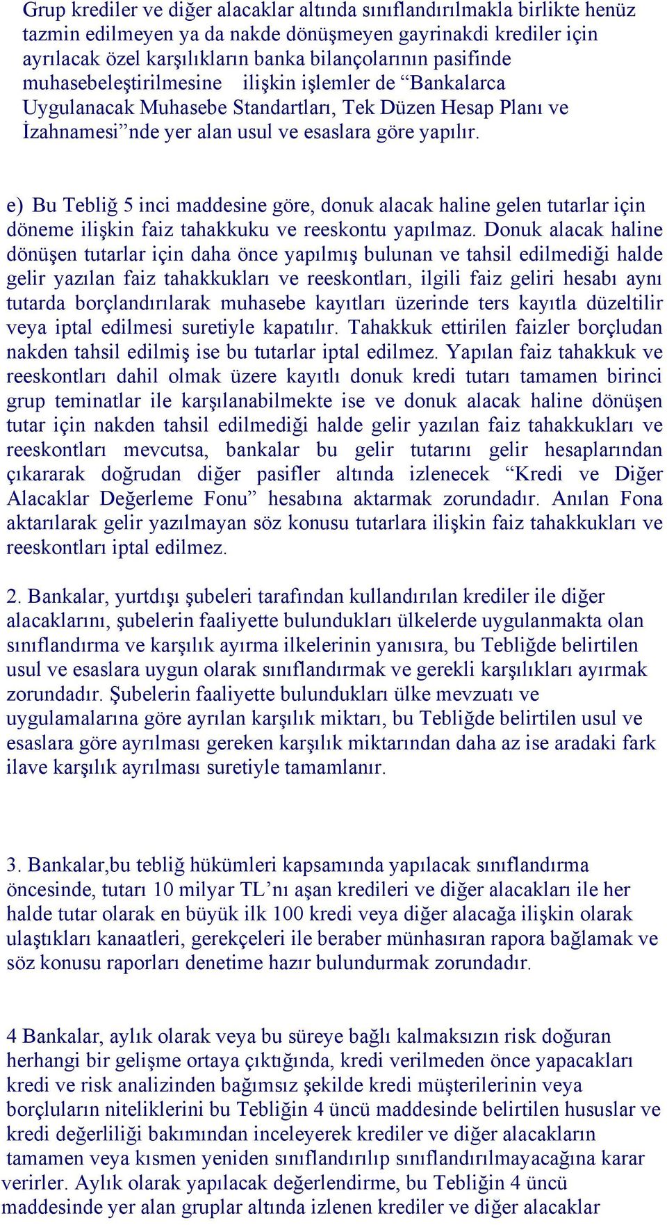 e) Bu Tebliğ 5 inci maddesine göre, donuk alacak haline gelen tutarlar için döneme ilişkin faiz tahakkuku ve reeskontu yapılmaz.