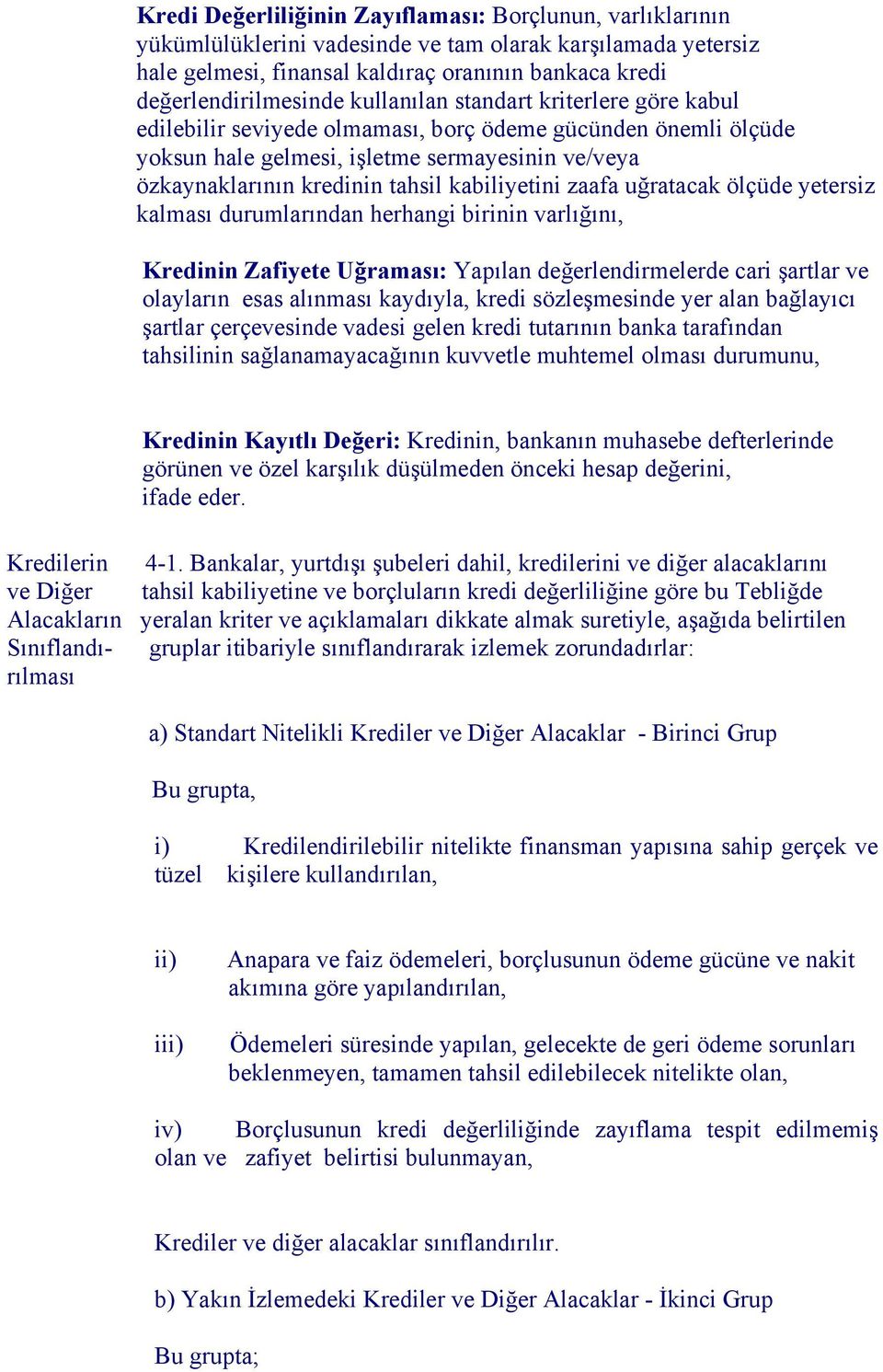 kabiliyetini zaafa uğratacak ölçüde yetersiz kalması durumlarından herhangi birinin varlığını, Kredinin Zafiyete Uğraması: Yapılan değerlendirmelerde cari şartlar ve olayların esas alınması kaydıyla,