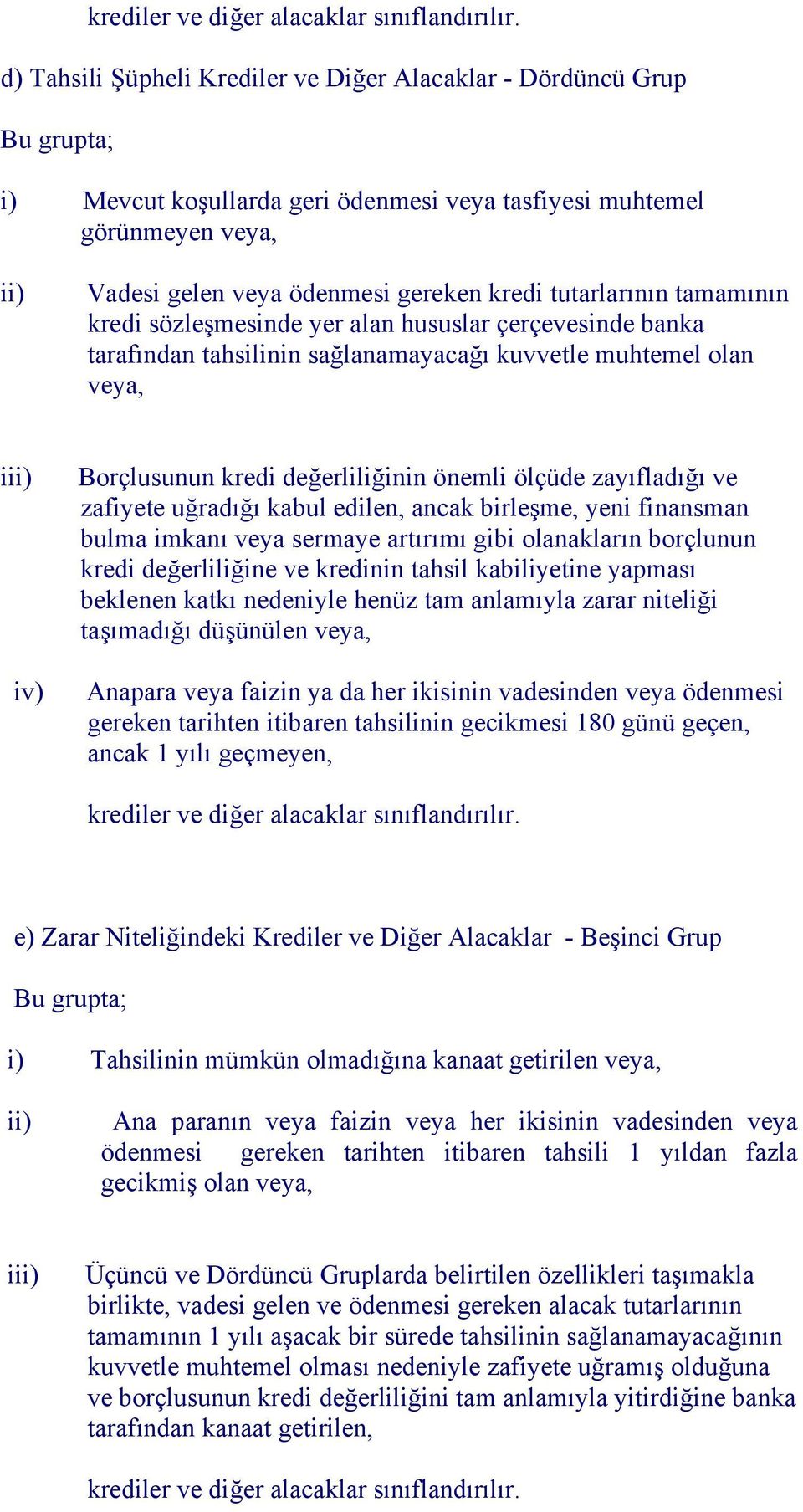 tutarlarının tamamının kredi sözleşmesinde yer alan hususlar çerçevesinde banka tarafından tahsilinin sağlanamayacağı kuvvetle muhtemel olan veya, iii) iv) Borçlusunun kredi değerliliğinin önemli