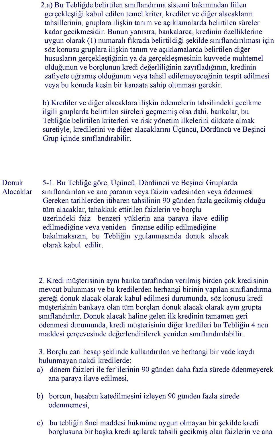 Bunun yanısıra, bankalarca, kredinin özelliklerine uygun olarak (1) numaralı fıkrada belirtildiği şekilde sınıflandırılması için söz konusu gruplara ilişkin tanım ve açıklamalarda belirtilen diğer