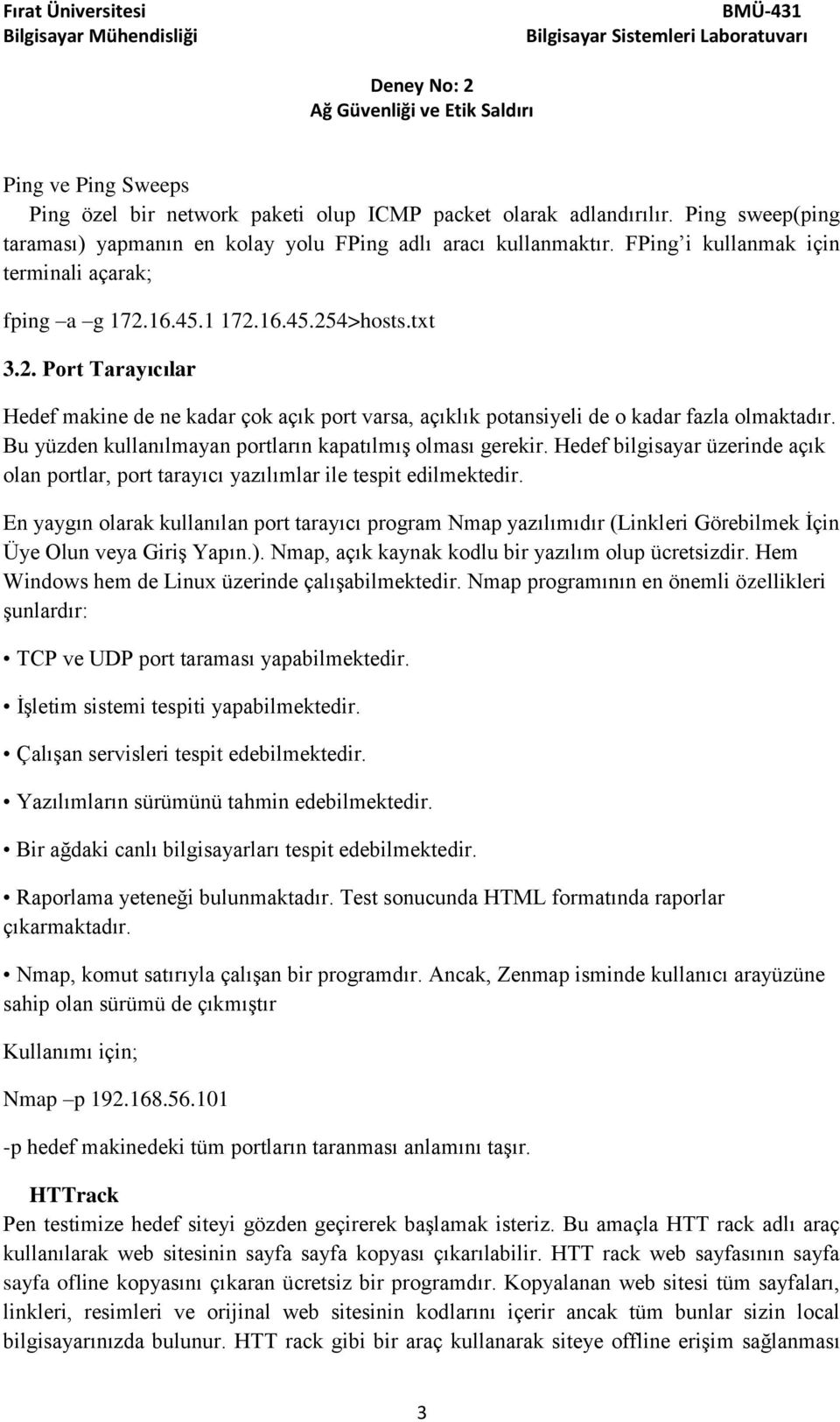 Bu yüzden kullanılmayan portların kapatılmış olması gerekir. Hedef bilgisayar üzerinde açık olan portlar, port tarayıcı yazılımlar ile tespit edilmektedir.