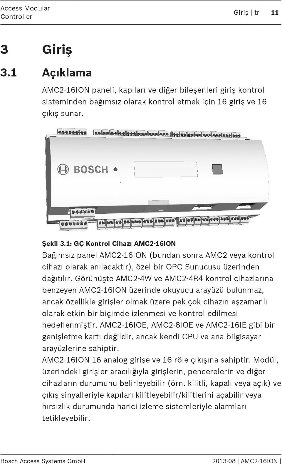 Görünüşte AMC2-4W ve AMC2-4R4 kontrol cihazlarına benzeyen AMC2-16ION üzerinde okuyucu arayüzü bulunmaz, ancak özellikle girişler olmak üzere pek çok cihazın eşzamanlı olarak etkin bir biçimde