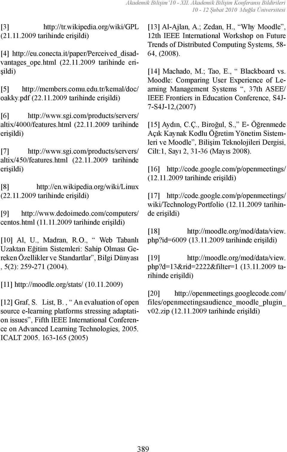 html (22.11.2009 tarihinde [8] http://en.wikipedia.org/wiki/linux (22.11.2009 tarihinde [9] http://www.dedoimedo.com/computers/ centos.html (11.11.2009 tarihinde [10] Al, U., Madran, R.O.