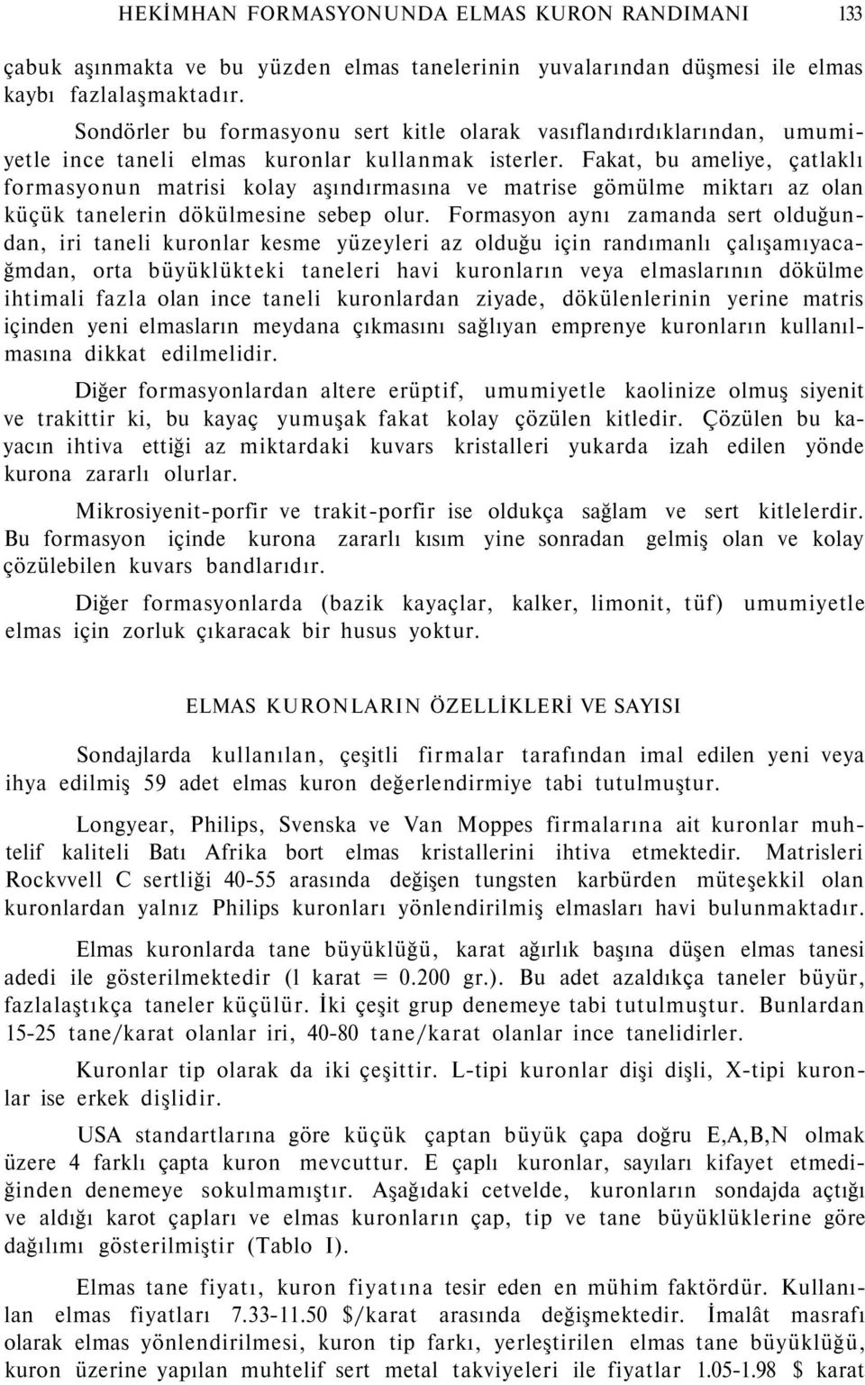 Fakat, bu ameliye, çatlaklı formasyonun matrisi kolay aşındırmasına ve matrise gömülme miktarı az olan küçük tanelerin dökülmesine sebep olur.