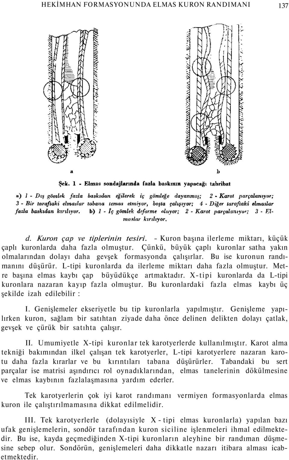 Metre başına elmas kaybı çap büyüdükçe artmaktadır. X-tipi kuronlarda da L-tipi kuronlara nazaran kayıp fazla olmuştur. Bu kuronlardaki fazla elmas kaybı üç şekilde izah edilebilir : I.