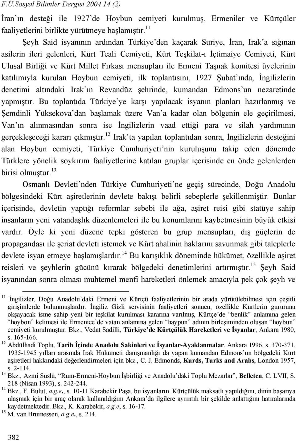 Fırkası mensupları ile Ermeni Taşnak komitesi üyelerinin katılımıyla kurulan Hoybun cemiyeti, ilk toplantısını, 1927 Şubat ında, İngilizlerin denetimi altındaki Irak ın Revandüz şehrinde, kumandan