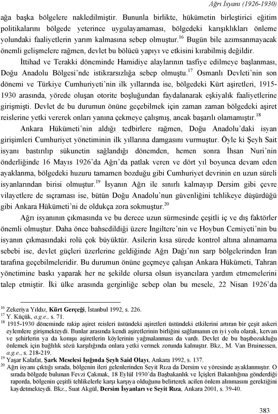 16 Bugün bile azımsanmayacak önemli gelişmelere rağmen, devlet bu bölücü yapıyı ve etkisini kırabilmiş değildir.