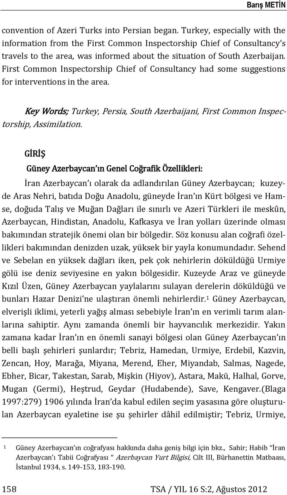 First Common Inspectorship Chief of Consultancy had some suggestions for interventions in the area. Key Words; Turkey, Persia, South Azerbaijani, First Common Inspectorship, Assimilation.