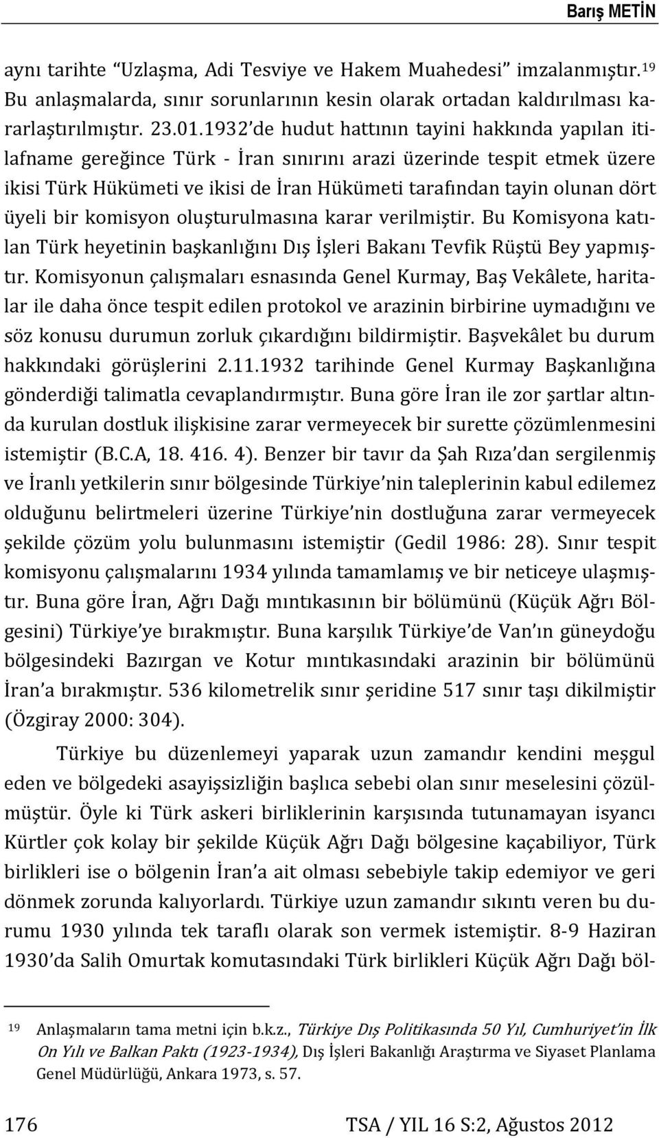 üyeli bir komisyon oluşturulmasına karar verilmiştir. Bu Komisyona katılan Türk heyetinin başkanlığını Dış İşleri Bakanı Tevfik Rüştü Bey yapmıştır.