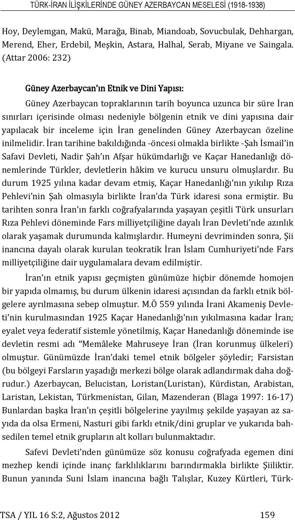 (Attar 2006: 232) Güney Azerbaycan ın Etnik ve Dini Yapısı: Güney Azerbaycan topraklarının tarih boyunca uzunca bir süre İran sınırları içerisinde olması nedeniyle bölgenin etnik ve dini yapısına