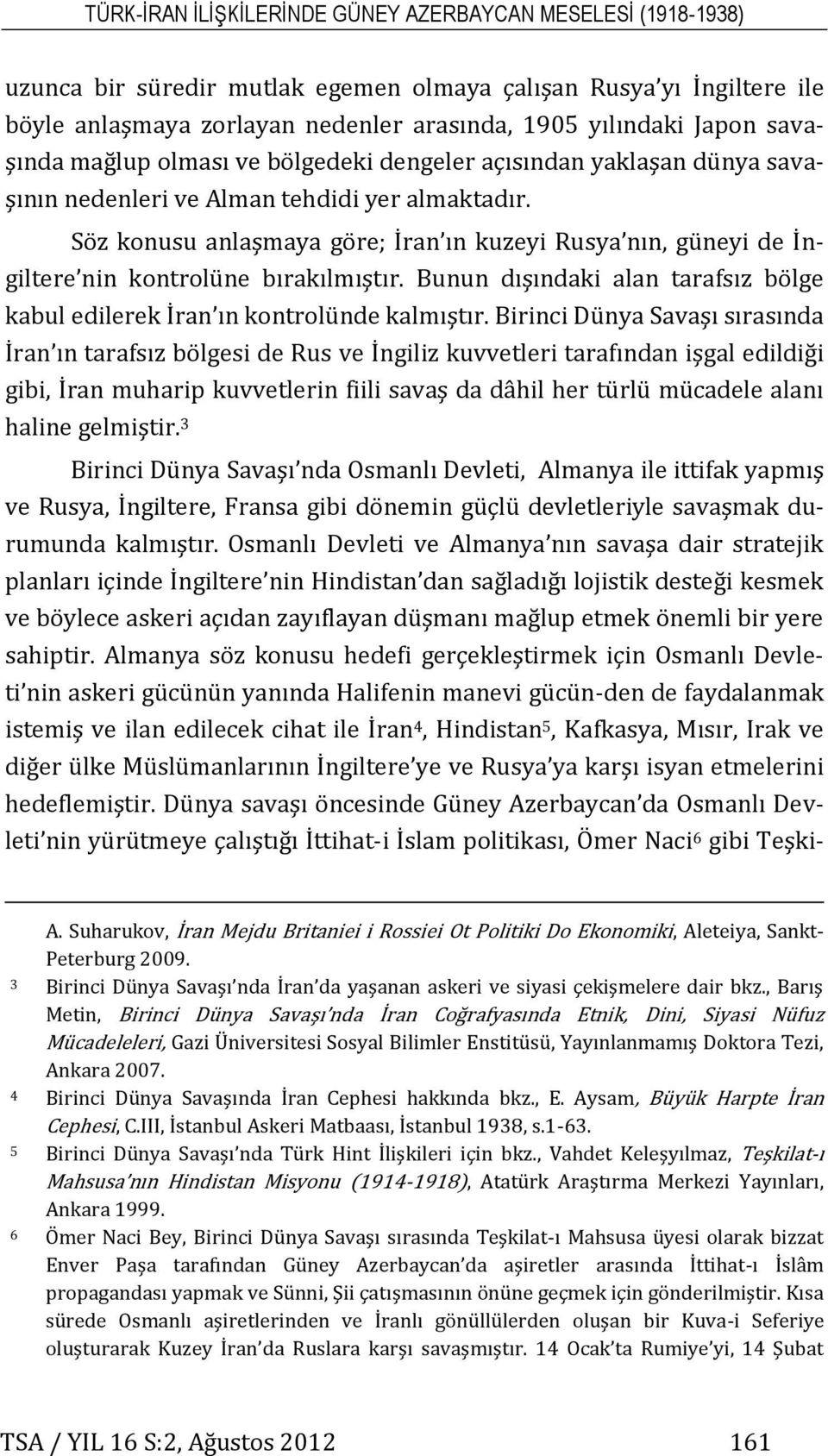 Söz konusu anlaşmaya göre; İran ın kuzeyi Rusya nın, güneyi de İngiltere nin kontrolüne bırakılmıştır. Bunun dışındaki alan tarafsız bölge kabul edilerek İran ın kontrolünde kalmıştır.