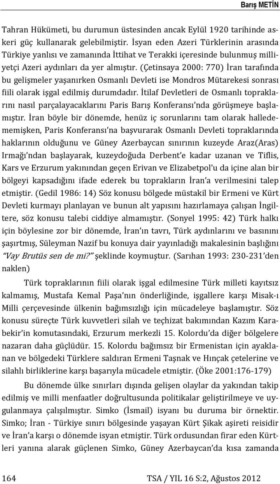 (Çetinsaya 2000: 770) İran tarafında bu gelişmeler yaşanırken Osmanlı Devleti ise Mondros Mütarekesi sonrası fiili olarak işgal edilmiş durumdadır.