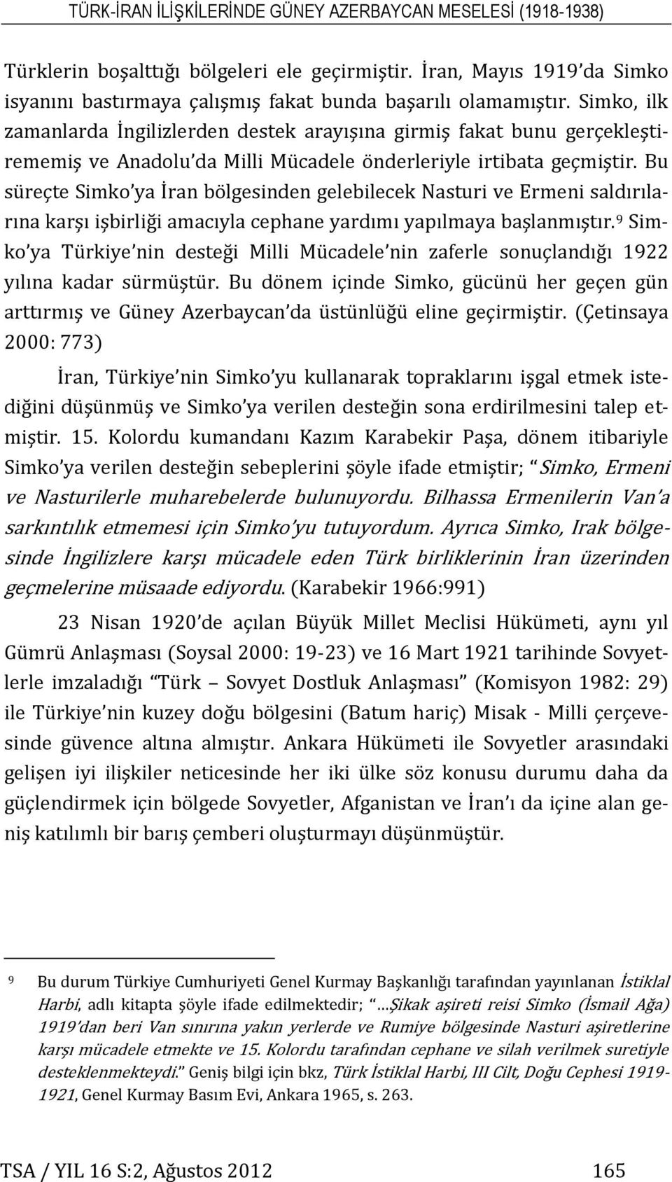 Bu süreçte Simko ya İran bölgesinden gelebilecek Nasturi ve Ermeni saldırılarına karşı işbirliği amacıyla cephane yardımı yapılmaya başlanmıştır.