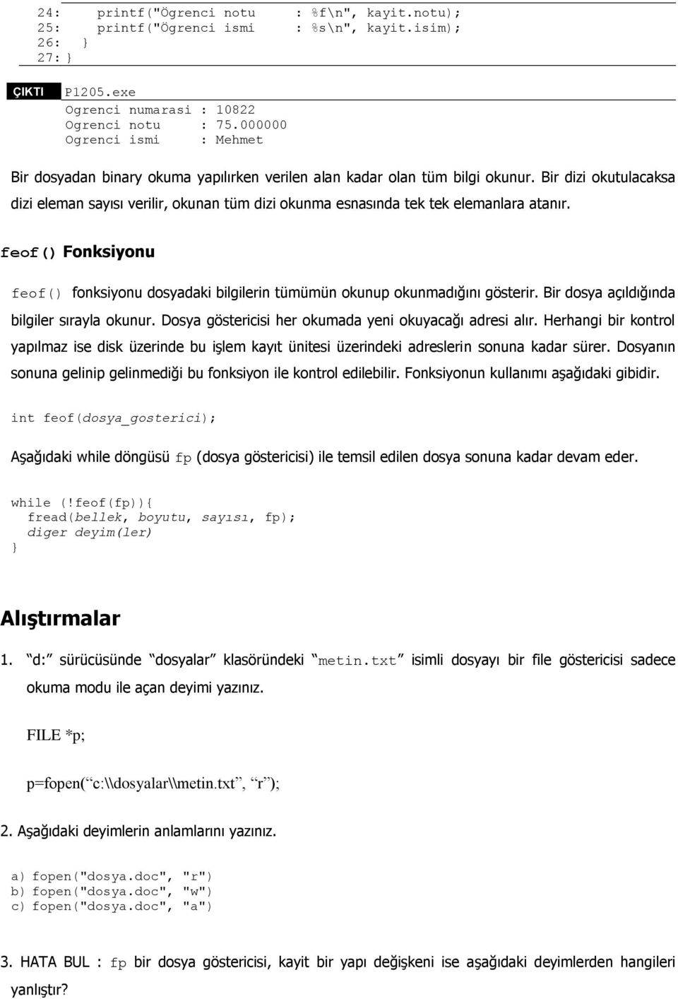 Bir dizi okutulacaksa dizi eleman sayısı verilir, okunan tüm dizi okunma esnasında tek tek elemanlara atanır.