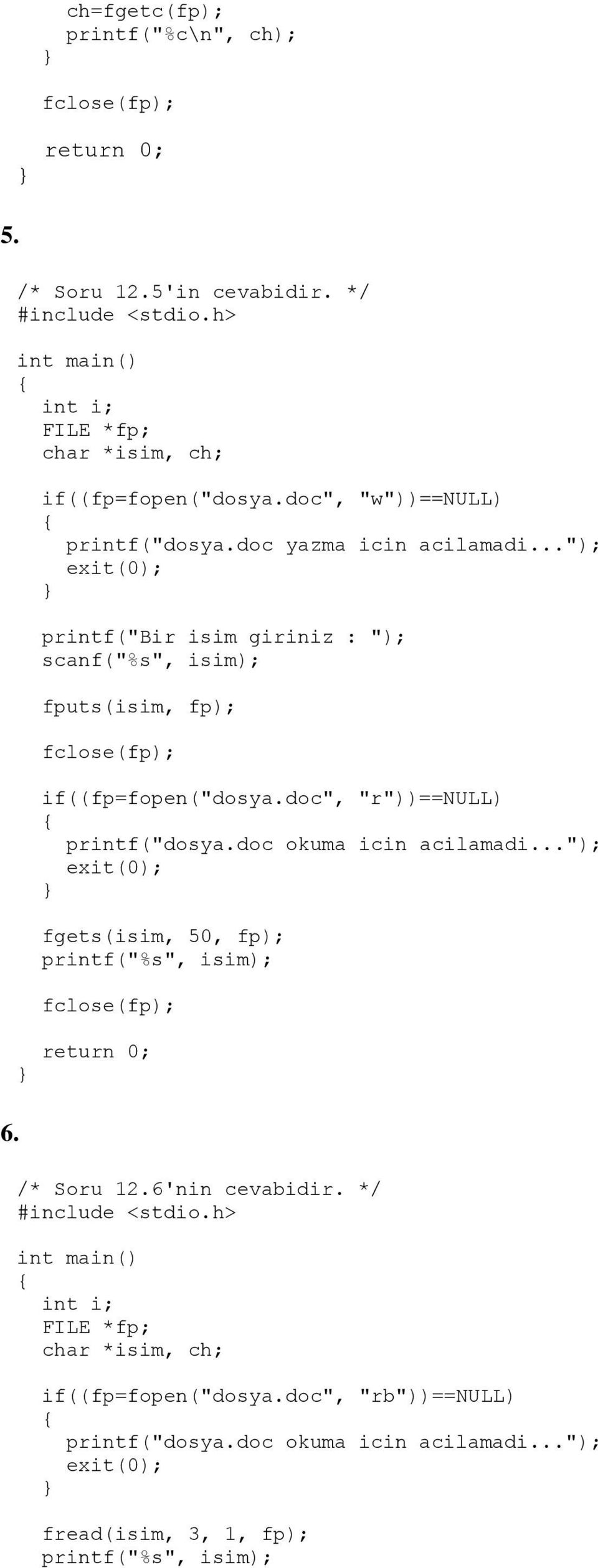 .."); printf("bir isim giriniz : "); scanf("%s", isim); fputs(isim, fp); if((fp=fopen("dosya.doc", "r"))==null) printf("dosya.