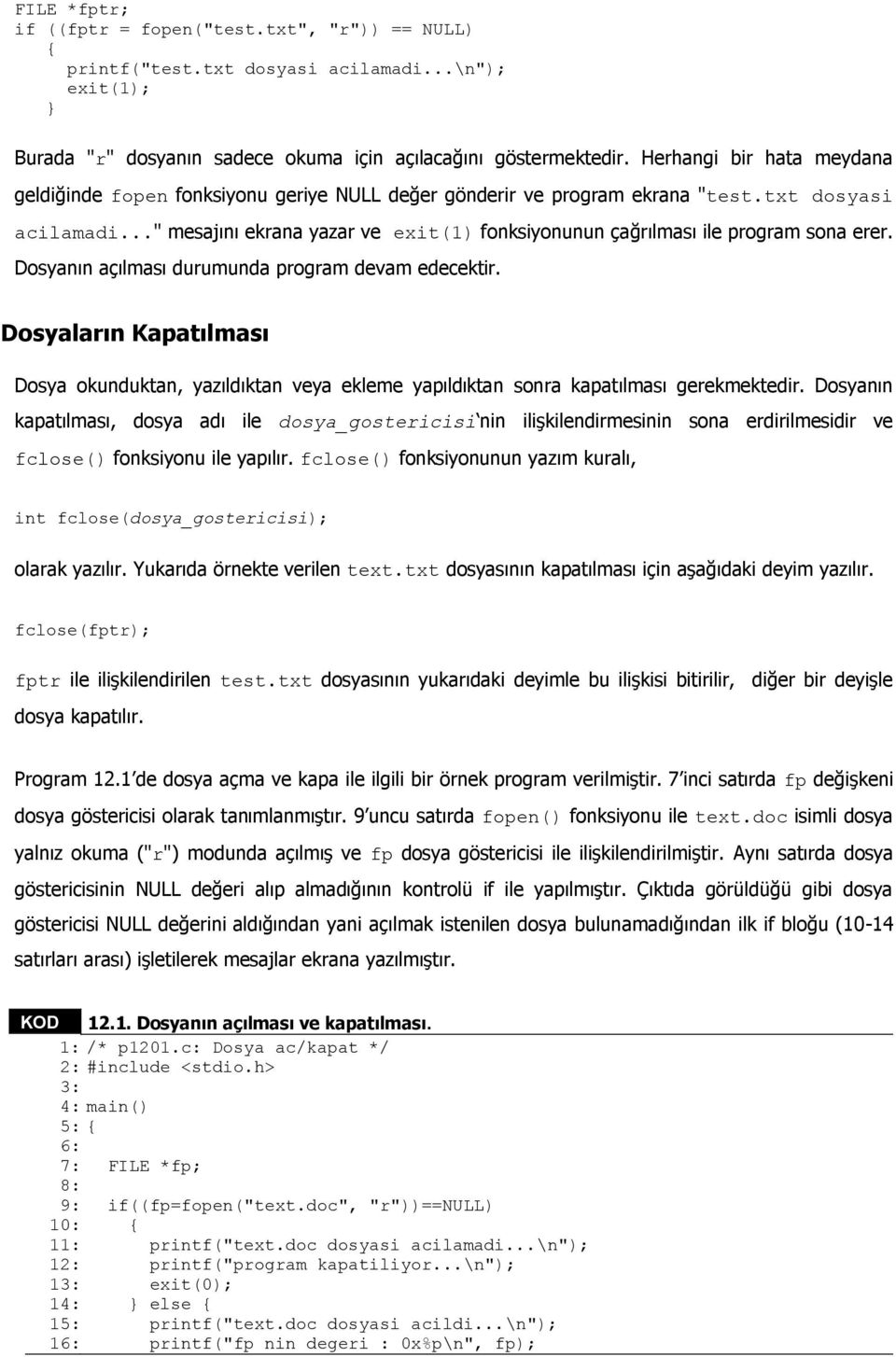 .." mesajını ekrana yazar ve exit(1) fonksiyonunun çağrılması ile program sona erer. Dosyanın açılması durumunda program devam edecektir.