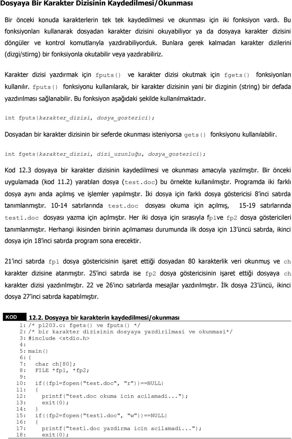 Bunlara gerek kalmadan karakter dizilerini (dizgi/stirng) bir fonksiyonla okutabilir veya yazdırabiliriz.